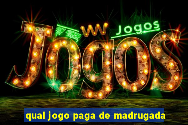 qual jogo paga de madrugada